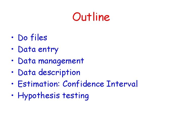 Outline • • • Do files Data entry Data management Data description Estimation: Confidence