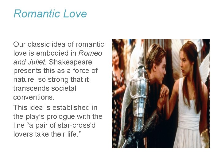 Romantic Love Our classic idea of romantic love is embodied in Romeo and Juliet.