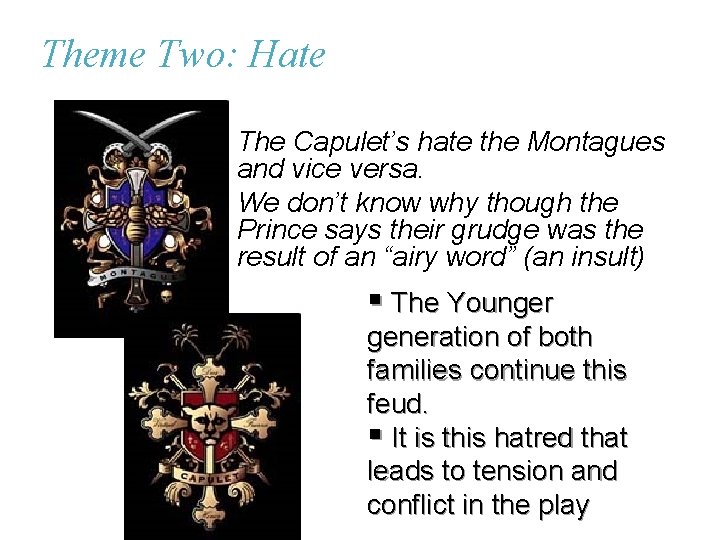 Theme Two: Hate The Capulet’s hate the Montagues and vice versa. We don’t know