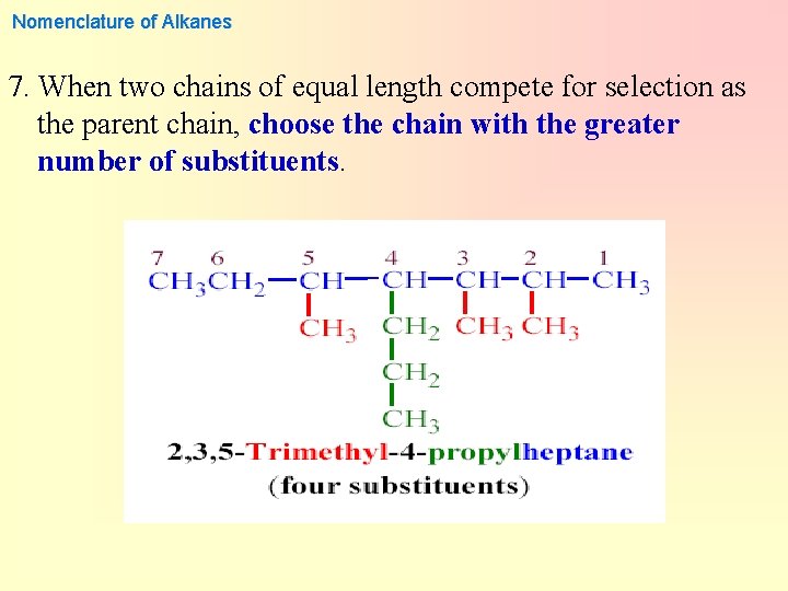 Nomenclature of Alkanes 7. When two chains of equal length compete for selection as