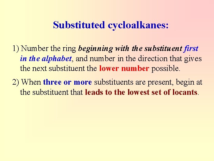 Substituted cycloalkanes: 1) Number the ring beginning with the substituent first in the alphabet,