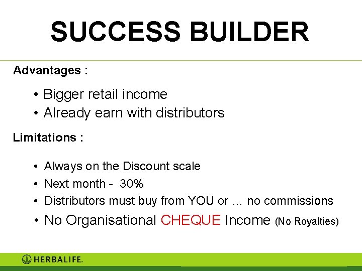 SUCCESS BUILDER Advantages : • Bigger retail income • Already earn with distributors Limitations SUCCESS BUILDER Advantages : • Bigger retail income • Already earn with distributors Limitations