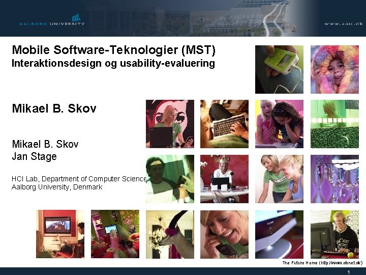 Mobile Software-Teknologier (MST) Interaktionsdesign og usability-evaluering Mikael B. Skov Jan Stage HCI Lab, Department