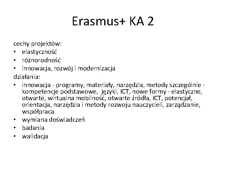 Erasmus+ KA 2 cechy projektów: • elastyczność • różnorodność • innowacja, rozwój i modernizacja