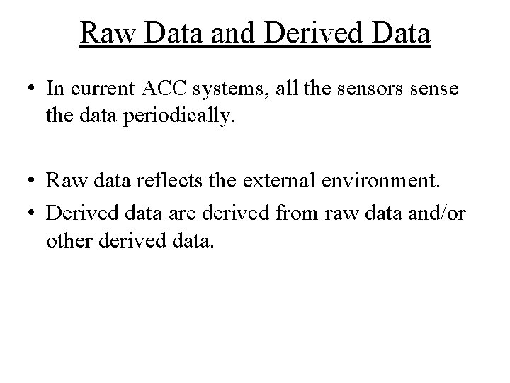 Raw Data and Derived Data • In current ACC systems, all the sensors sense Raw Data and Derived Data • In current ACC systems, all the sensors sense
