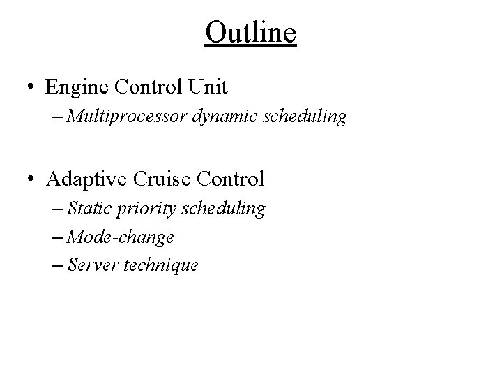Outline • Engine Control Unit – Multiprocessor dynamic scheduling • Adaptive Cruise Control – Outline • Engine Control Unit – Multiprocessor dynamic scheduling • Adaptive Cruise Control –