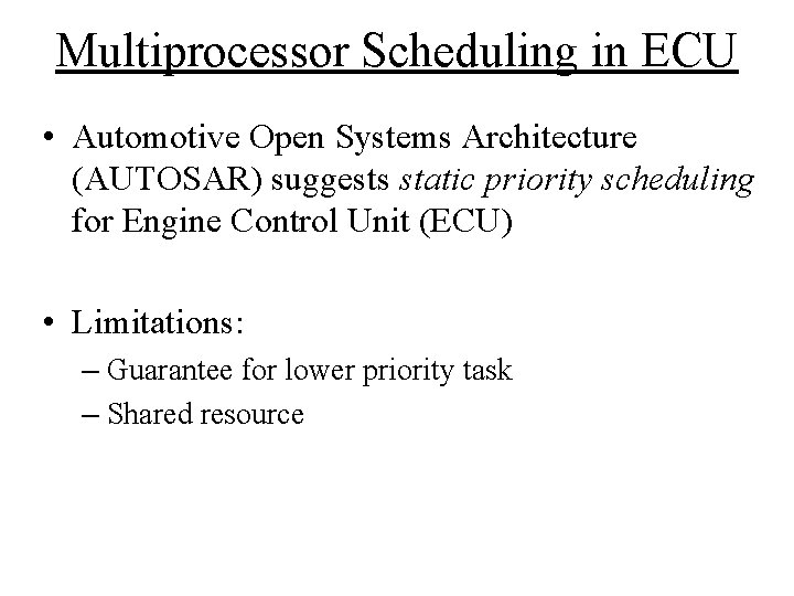Multiprocessor Scheduling in ECU • Automotive Open Systems Architecture (AUTOSAR) suggests static priority scheduling Multiprocessor Scheduling in ECU • Automotive Open Systems Architecture (AUTOSAR) suggests static priority scheduling