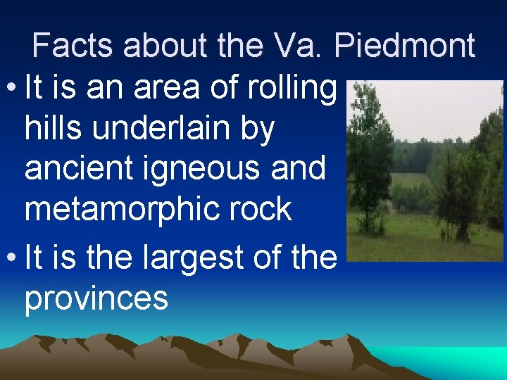 Facts about the Va. Piedmont • It is an area of rolling hills underlain