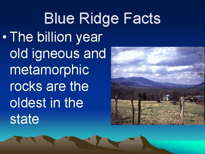 Blue Ridge Facts • The billion year old igneous and metamorphic rocks are the