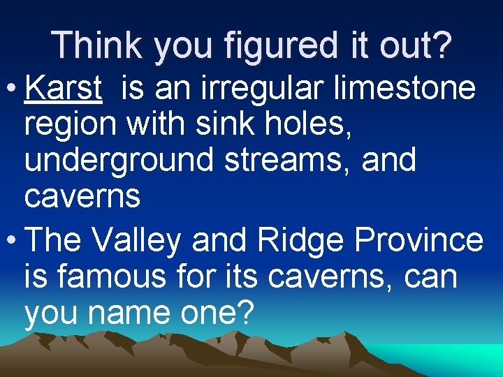 Think you figured it out? • Karst is an irregular limestone region with sink