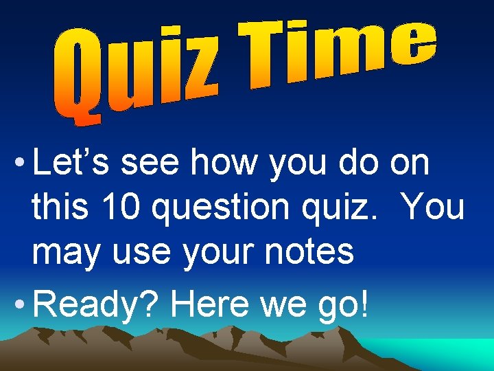  • Let’s see how you do on this 10 question quiz. You may