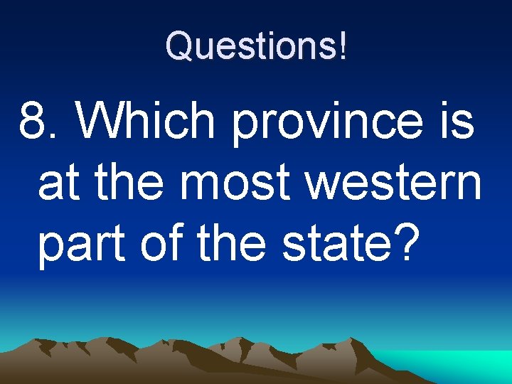 Questions! 8. Which province is at the most western part of the state? 