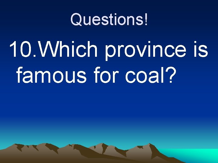 Questions! 10. Which province is famous for coal? 