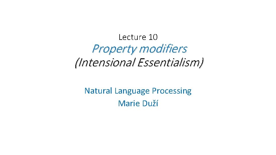 Lecture 10 Property modifiers (Intensional Essentialism) Natural Language Processing Marie Duží 