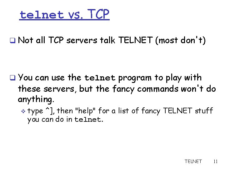 telnet vs. TCP q Not all TCP servers talk TELNET (most don't) q You