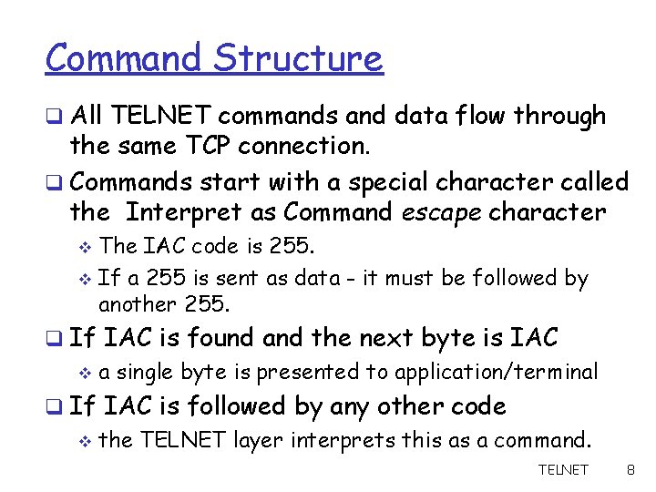 Command Structure q All TELNET commands and data flow through the same TCP connection.