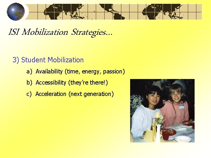 ISI Mobilization Strategies… 3) Student Mobilization a) Availability (time, energy, passion) b) Accessibility (they’re