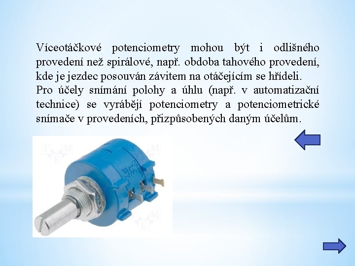 Víceotáčkové potenciometry mohou být i odlišného provedení než spirálové, např. obdoba tahového provedení, kde