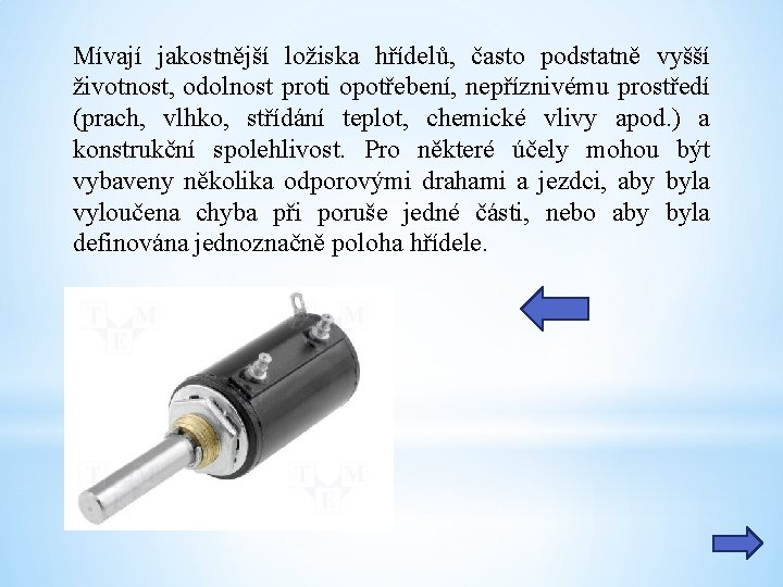 Mívají jakostnější ložiska hřídelů, často podstatně vyšší životnost, odolnost proti opotřebení, nepříznivému prostředí (prach,