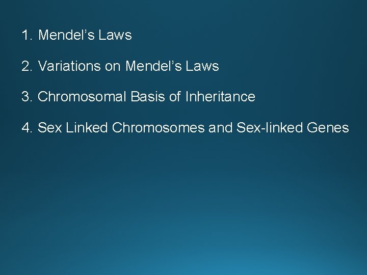 1. Mendel’s Laws 2. Variations on Mendel’s Laws 3. Chromosomal Basis of Inheritance 4.