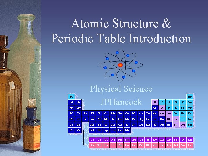 Atomic Structure & Periodic Table Introduction Physical Science JPHancock 
