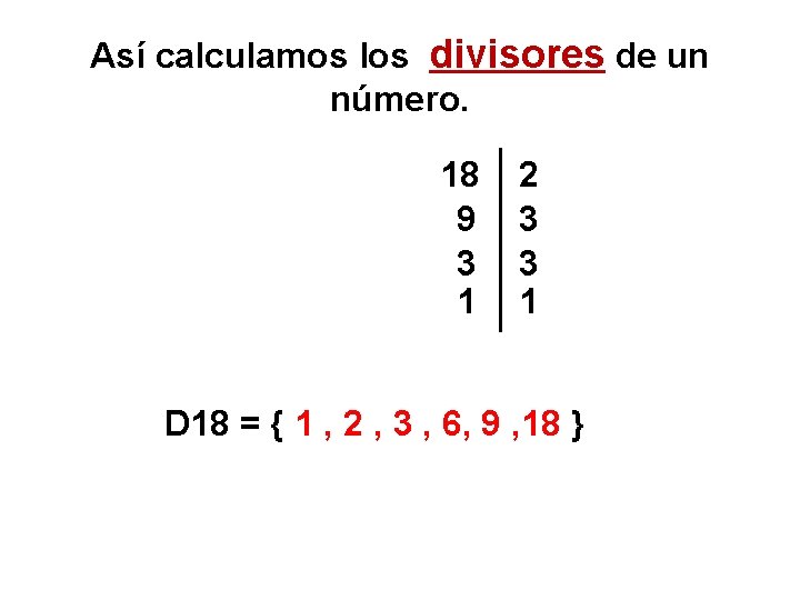 Así calculamos los divisores de un número. 18 9 3 1 2 3 3