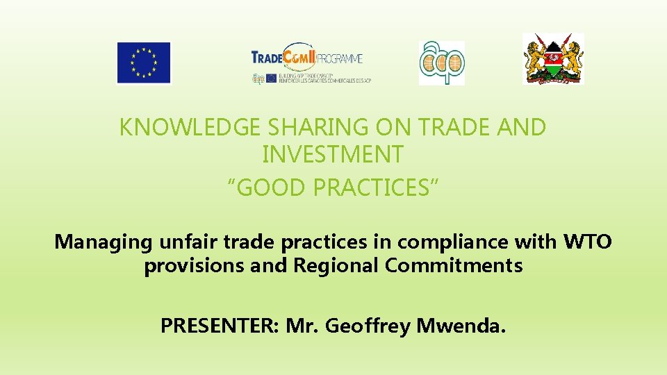 KNOWLEDGE SHARING ON TRADE AND INVESTMENT “GOOD PRACTICES” Managing unfair trade practices in compliance