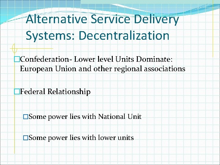 Alternative Service Delivery Systems: Decentralization �Confederation- Lower level Units Dominate: European Union and other