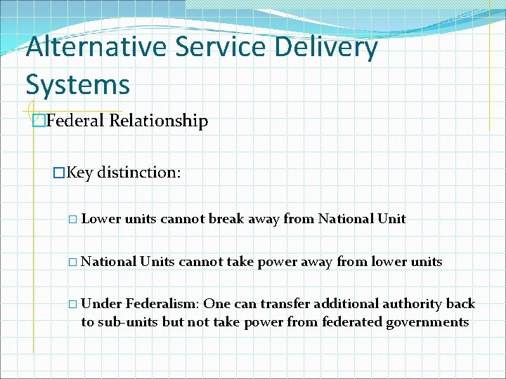 Alternative Service Delivery Systems �Federal Relationship �Key distinction: � Lower units cannot break away