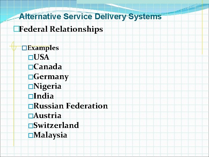 Alternative Service Delivery Systems �Federal Relationships �Examples �USA �Canada �Germany �Nigeria �India �Russian �Austria