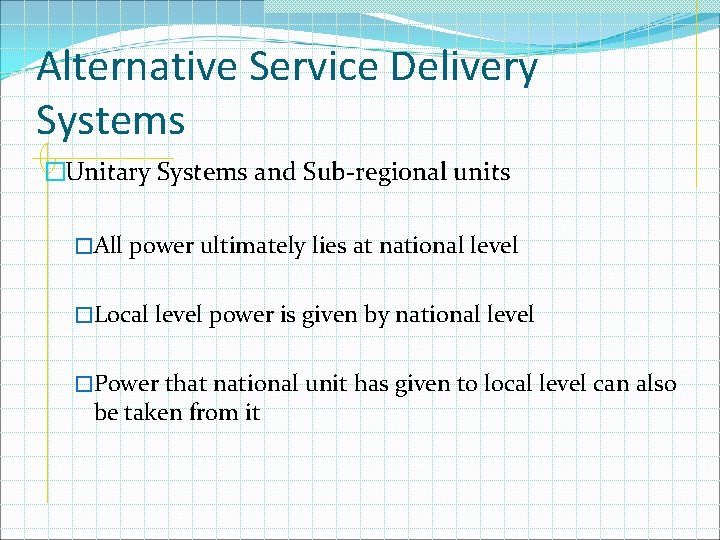 Alternative Service Delivery Systems �Unitary Systems and Sub-regional units �All power ultimately lies at