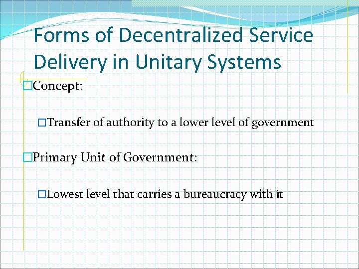 Forms of Decentralized Service Delivery in Unitary Systems �Concept: �Transfer of authority to a