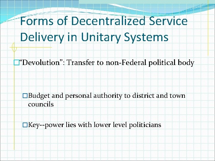 Forms of Decentralized Service Delivery in Unitary Systems �“Devolution”: Transfer to non-Federal political body