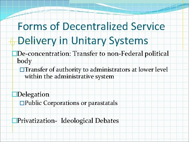 Forms of Decentralized Service Delivery in Unitary Systems �De-concentration: Transfer to non-Federal political body