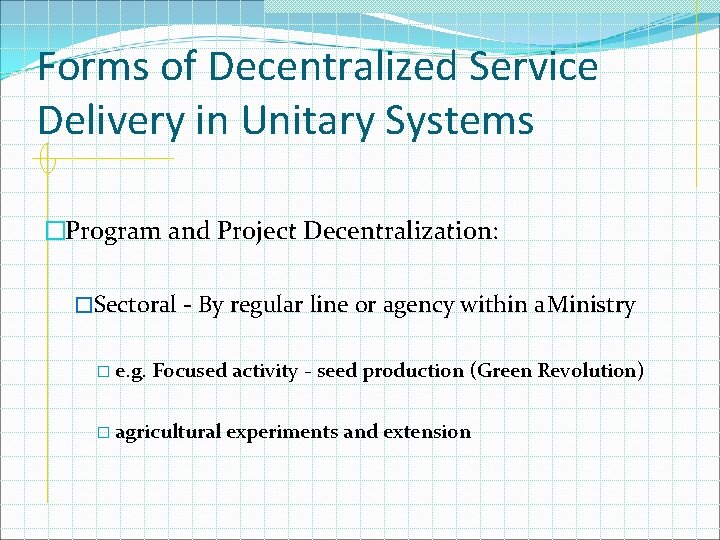 Forms of Decentralized Service Delivery in Unitary Systems �Program and Project Decentralization: �Sectoral -