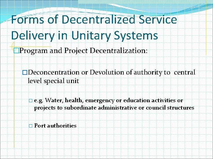 Forms of Decentralized Service Delivery in Unitary Systems �Program and Project Decentralization: �Deconcentration or