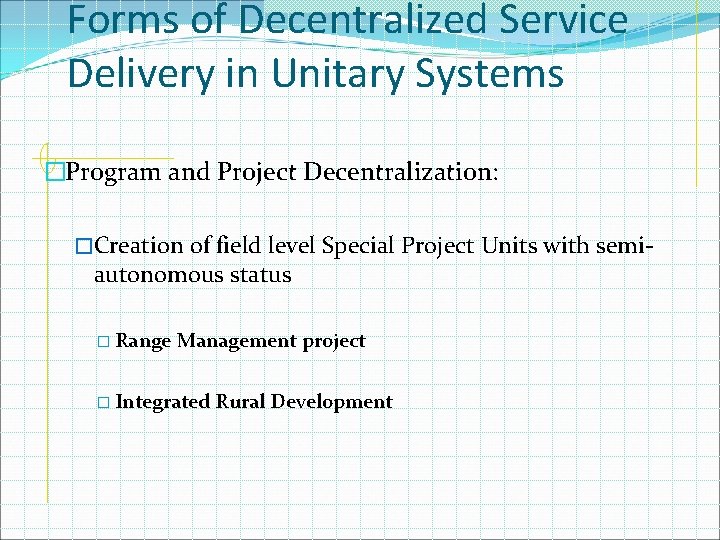 Forms of Decentralized Service Delivery in Unitary Systems �Program and Project Decentralization: �Creation of