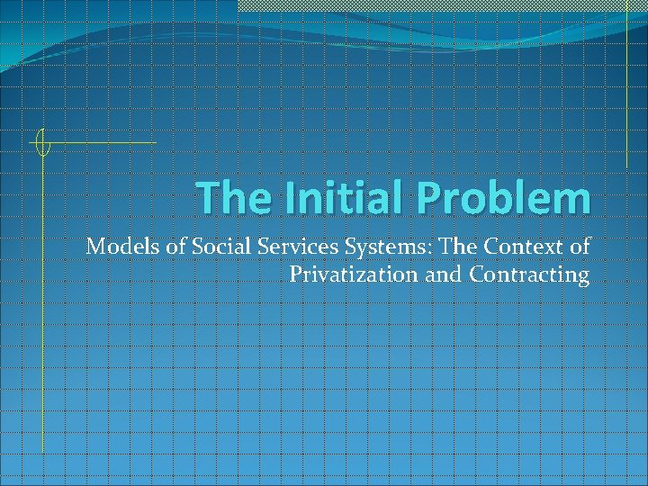 The Initial Problem Models of Social Services Systems: The Context of Privatization and Contracting