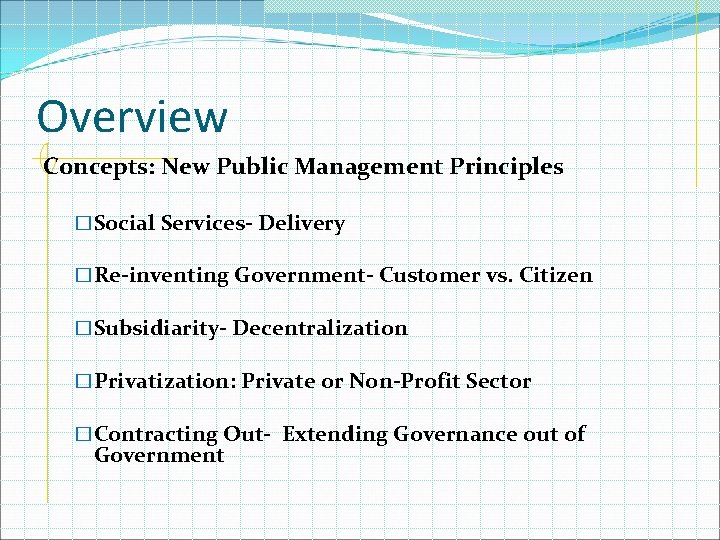 Overview Concepts: New Public Management Principles �Social Services- Delivery �Re-inventing Government- Customer vs. Citizen