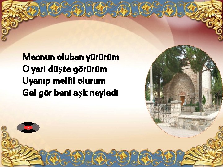 Mecnun oluban yürürüm O yari düşte görürüm Uyanıp melfil olurum Gel gör beni aşk