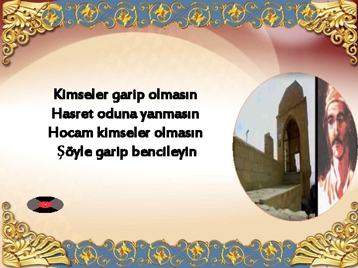 Kimseler garip olmasın Hasret oduna yanmasın Hocam kimseler olmasın Şöyle garip bencileyin 