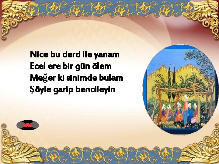 Nice bu derd ile yanam Ecel ere bir gün ölem Meğer ki sinimde bulam