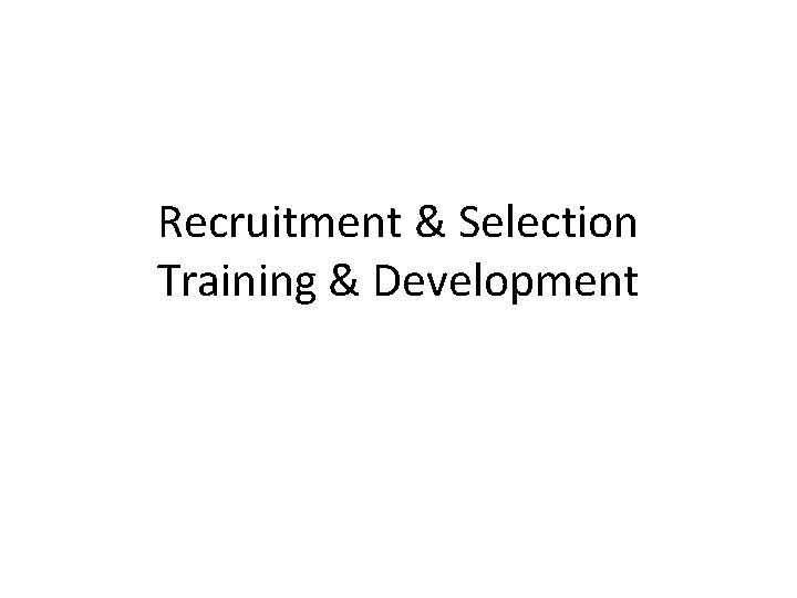 Recruitment & Selection Training & Development 