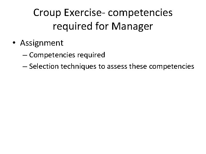 Croup Exercise- competencies required for Manager • Assignment – Competencies required – Selection techniques