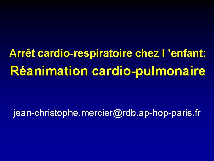 Arrêt cardio-respiratoire chez l ’enfant: Réanimation cardio-pulmonaire jean-christophe. mercier@rdb. ap-hop-paris. fr 