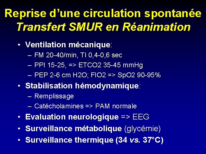 Reprise d’une circulation spontanée Transfert SMUR en Réanimation • Ventilation mécanique: – FM 20