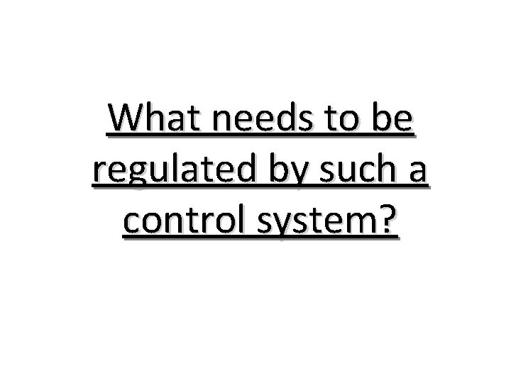 What needs to be regulated by such a control system? 