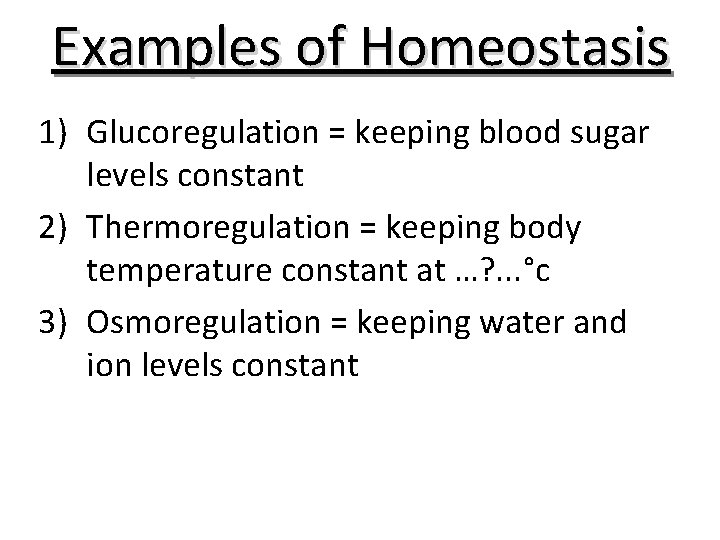 Examples of Homeostasis 1) Glucoregulation = keeping blood sugar levels constant 2) Thermoregulation =