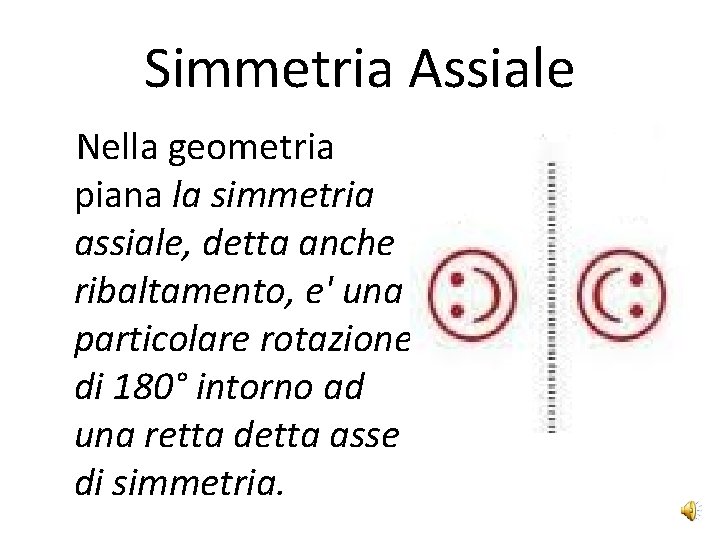 Simmetria Assiale Nella geometria piana la simmetria assiale, detta anche ribaltamento, e' una particolare