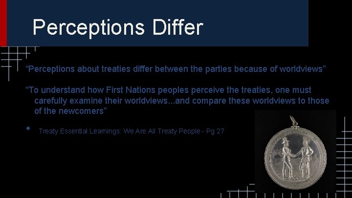 Perceptions Differ “Perceptions about treaties differ between the parties because of worldviews” “To understand